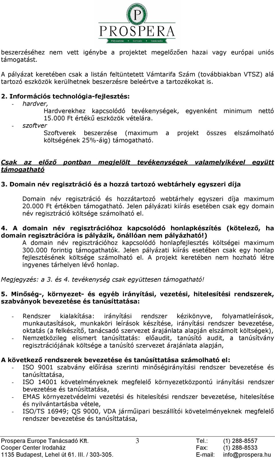 Információs technológia-fejlesztés: - hardver, Hardverekhez kapcsolódó tevékenységek, egyenként minimum nettó 15.000 Ft értékû eszközök vételára.