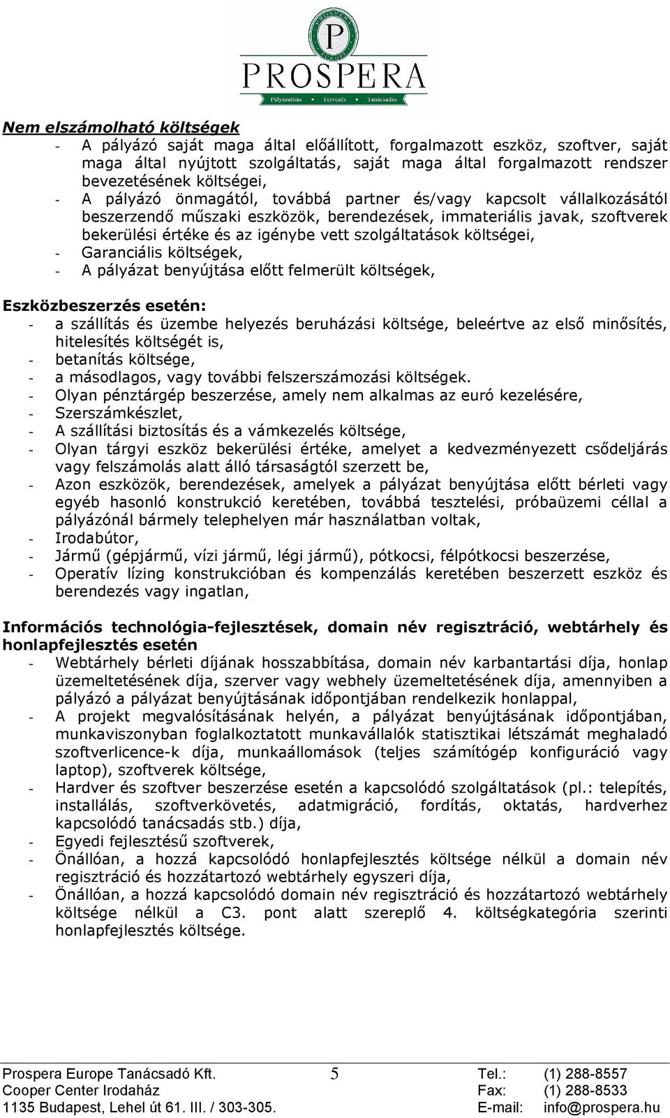 szolgáltatások költségei, - Garanciális költségek, - A pályázat benyújtása elõtt felmerült költségek, Eszközbeszerzés esetén: - a szállítás és üzembe helyezés beruházási költsége, beleértve az elsõ