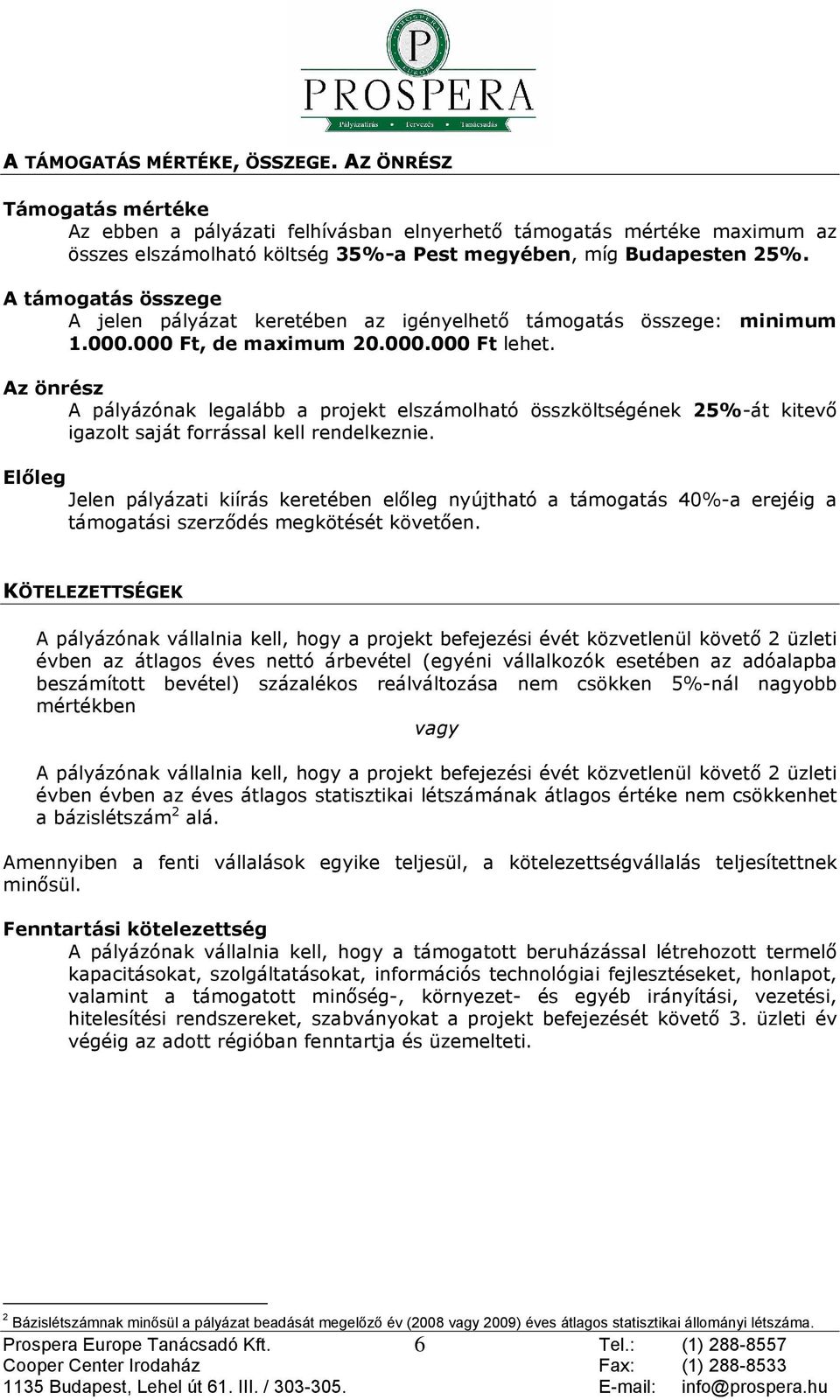 Az önrész A pályázónak legalább a projekt elszámolható összköltségének 25%-át kitevõ igazolt saját forrással kell rendelkeznie.