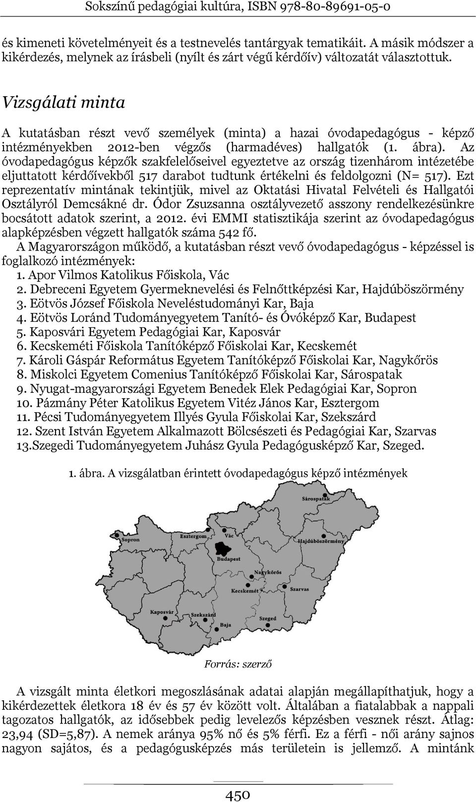 Az óvodapedagógus képzők szakfelelőseivel egyeztetve az ország tizenhárom intézetébe eljuttatott kérdőívekből 517 darabot tudtunk értékelni és feldolgozni (N= 517).