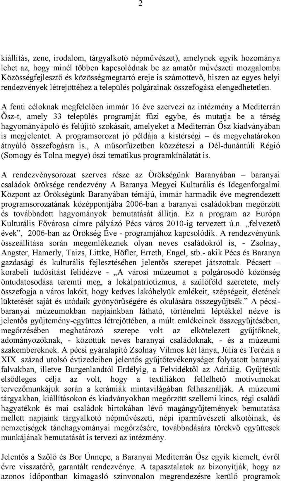 A fenti céloknak megfelelően immár 16 éve szervezi az intézmény a Mediterrán Ősz-t, amely 33 település programját fűzi egybe, és mutatja be a térség hagyományápoló és felújító szokásait, amelyeket a