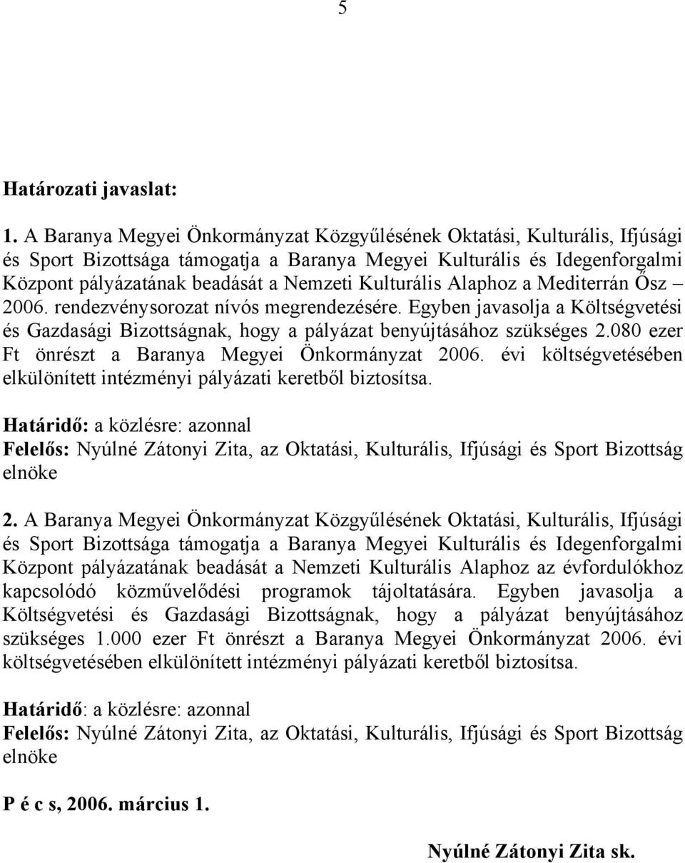 Kulturális Alaphoz a Mediterrán Ősz 2006. rendezvénysorozat nívós megrendezésére. Egyben javasolja a Költségvetési és Gazdasági Bizottságnak, hogy a pályázat benyújtásához szükséges 2.