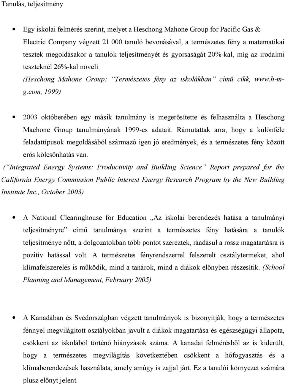 com, 1999) 2003 októberében egy másik tanulmány is megerősítette és felhasználta a Heschong Machone Group tanulmányának 1999-es adatait.