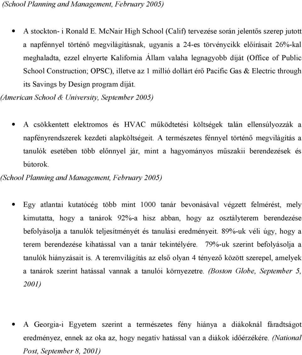 valaha legnagyobb díját (Office of Public School Construction; OPSC), illetve az 1 millió dollárt érő Pacific Gas & Electric through its Savings by Design program díját.