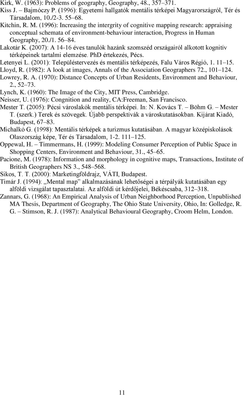 (1996): Increasing the intergrity of cognitive mapping research: appraising conceptual schemata of environment-behaviour interaction, Progress in Human Geography, 20./1. 56 84. Lakotár K.