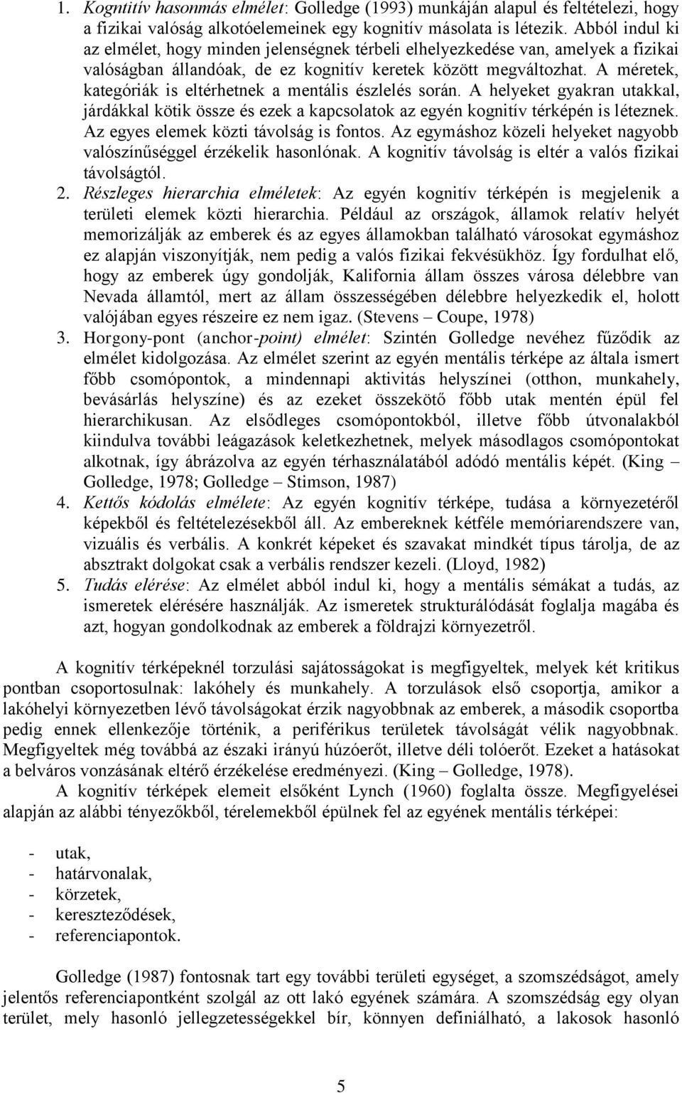 A méretek, kategóriák is eltérhetnek a mentális észlelés során. A helyeket gyakran utakkal, járdákkal kötik össze és ezek a kapcsolatok az egyén kognitív térképén is léteznek.