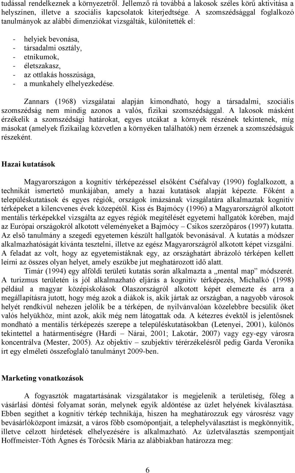 munkahely elhelyezkedése. Zannars (1968) vizsgálatai alapján kimondható, hogy a társadalmi, szociális szomszédság nem mindig azonos a valós, fizikai szomszédsággal.