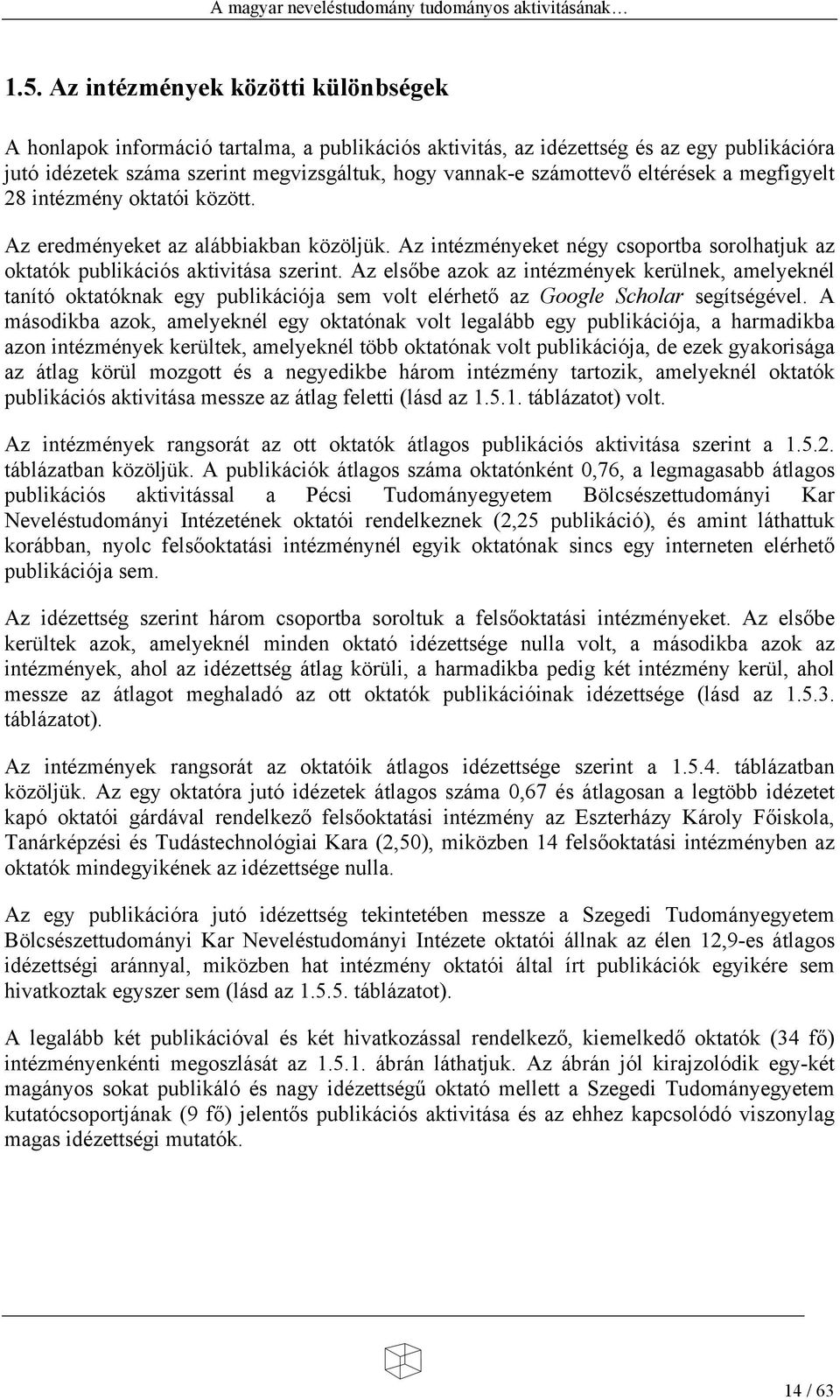 Az els be azok az intézmények kerülnek, amelyeknél tanító oktatóknak egy publikációja sem volt elérhet az Google Scholar segítségével.