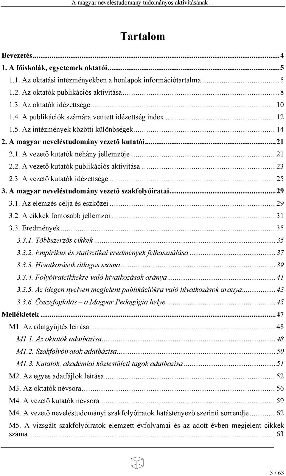 .. 21 2.2. A vezet kutatók publikációs aktivitása... 23 2.3. A vezet kutatók idézettsége... 25 3. A magyar neveléstudomány vezet szakfolyóiratai... 29 3.1. Az elemzés célja és eszközei... 29 3.2. A cikkek fontosabb jellemz i.
