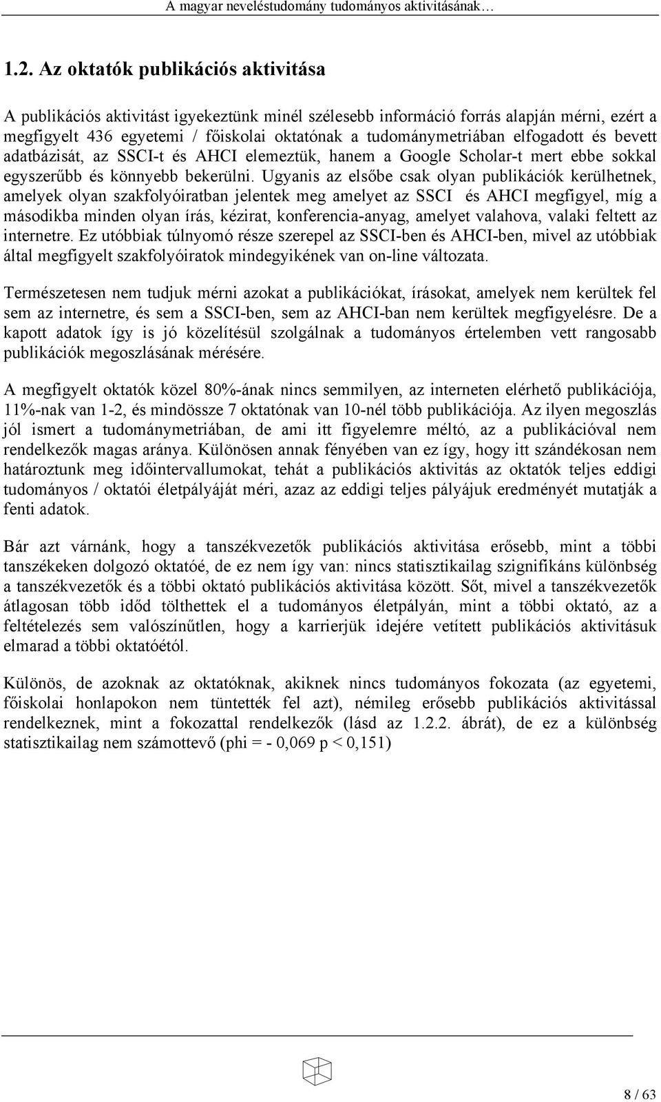 Ugyanis az els be csak olyan publikációk kerülhetnek, amelyek olyan szakfolyóiratban jelentek meg amelyet az SSCI és AHCI megfigyel, míg a másodikba minden olyan írás, kézirat, konferencia-anyag,