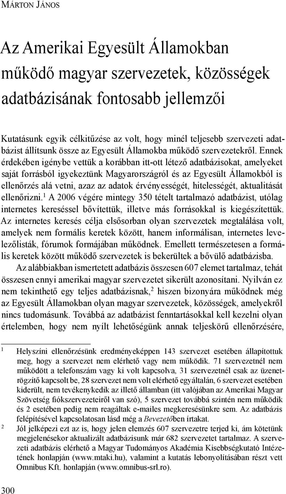 Ennek érdekében igénybe vettük a korábban itt-ott létező adatbázisokat, amelyeket saját forrásból igyekeztünk Magyarországról és az Egyesült Államokból is ellenőrzés alá vetni, azaz az adatok