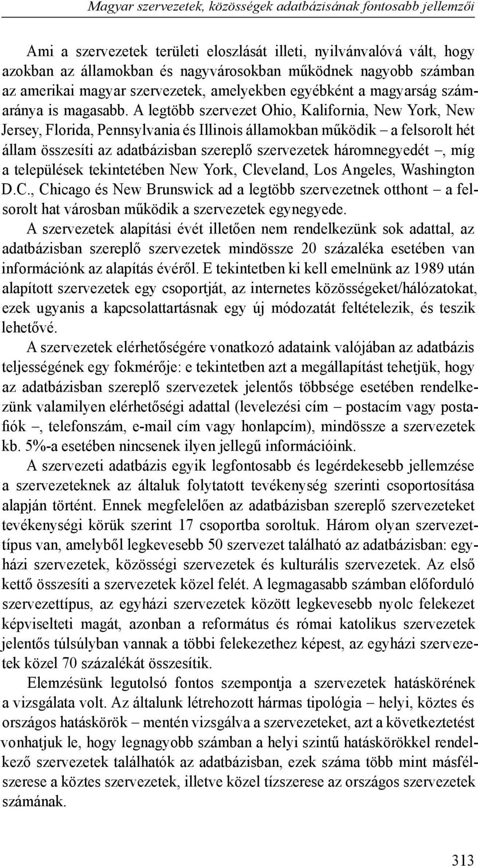 A legtöbb szervezet Ohio, Kalifornia, New York, New Jersey, Florida, Pennsylvania és Illinois államokban működik a felsorolt hét állam összesíti az adatbázisban szereplő szervezetek háromnegyedét,
