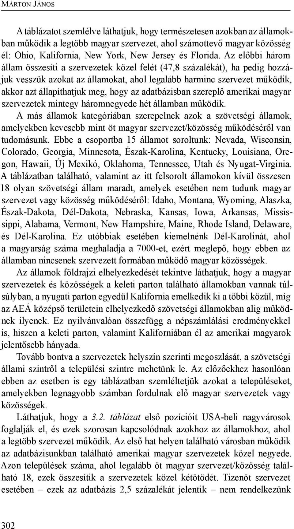 Az előbbi három állam összesíti a szervezetek közel felét (47,8 százalékát), ha pedig hozzájuk vesszük azokat az államokat, ahol legalább harminc szervezet működik, akkor azt állapíthatjuk meg, hogy