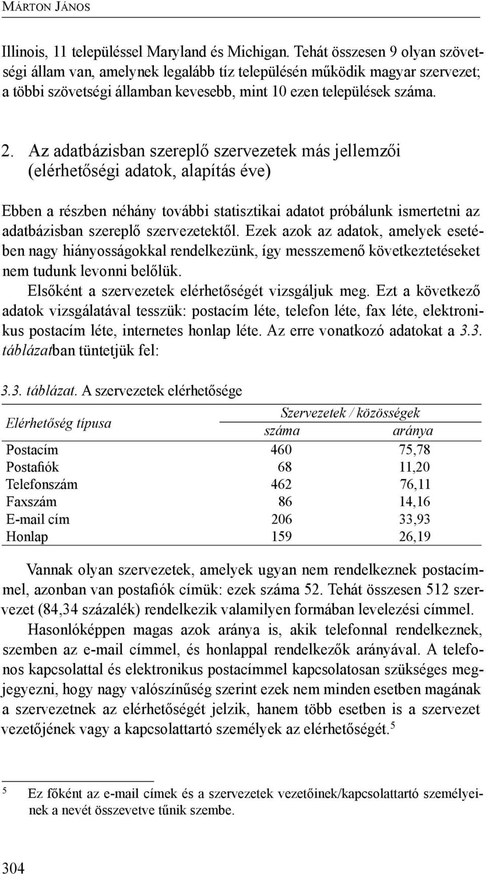 Az adatbázisban szereplő szervezetek más jellemzői (elérhetőségi adatok, alapítás éve) Ebben a részben néhány további statisztikai adatot próbálunk ismertetni az adatbázisban szereplő szervezetektől.