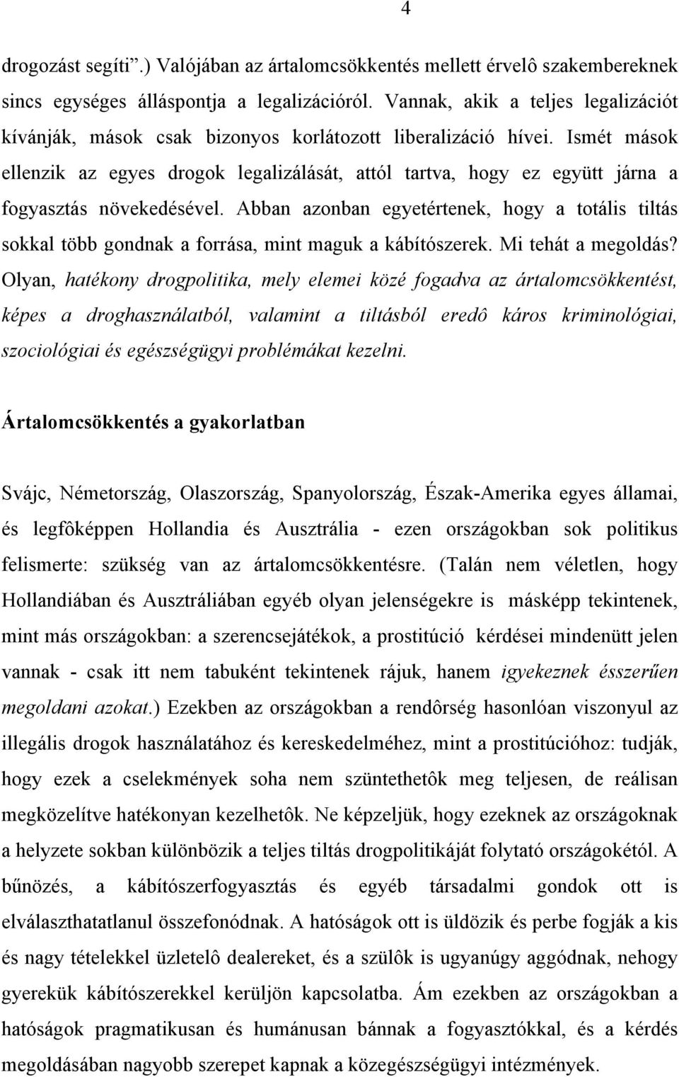 Ismét mások ellenzik az egyes drogok legalizálását, attól tartva, hogy ez együtt járna a fogyasztás növekedésével.