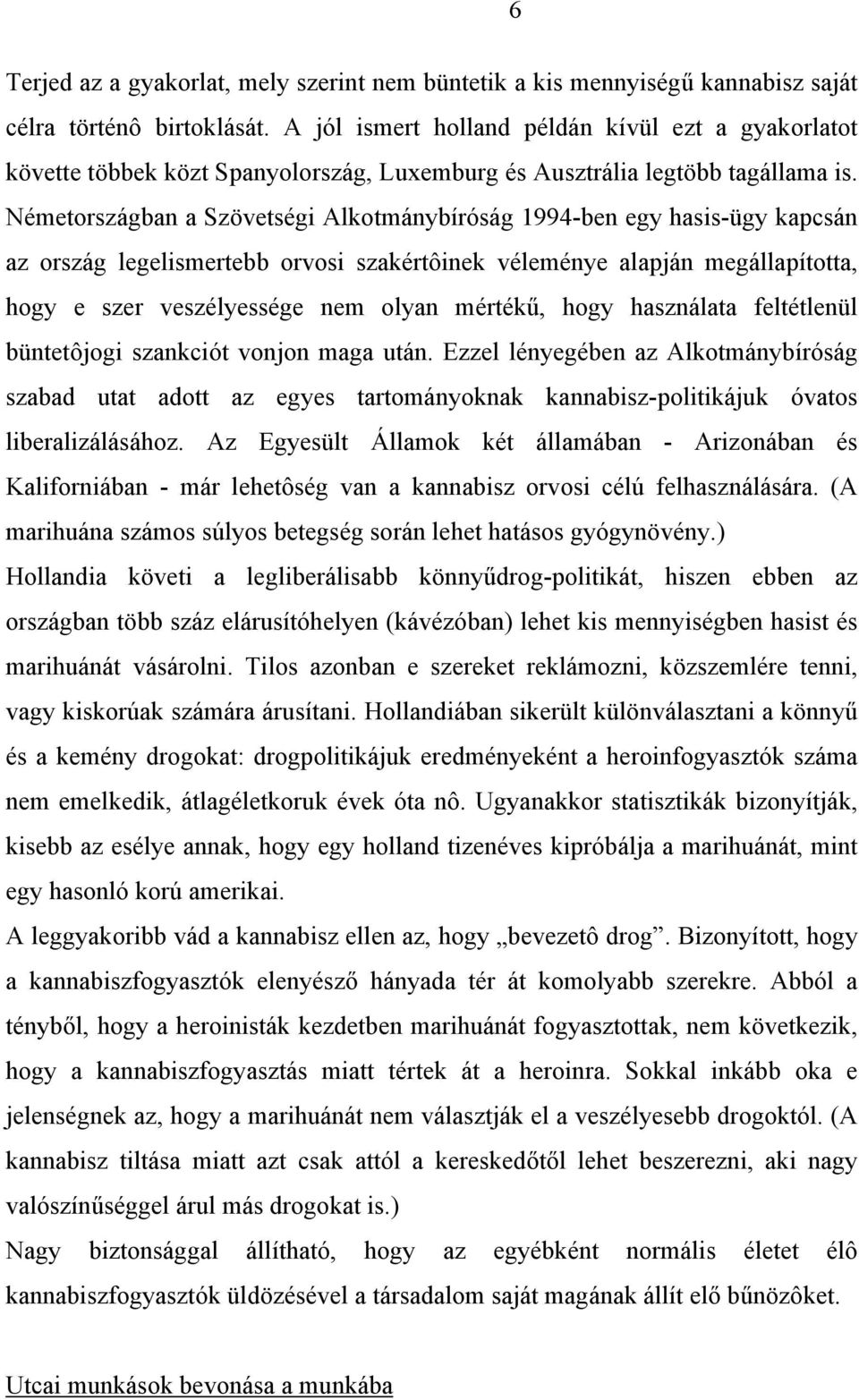 Németországban a Szövetségi Alkotmánybíróság 1994-ben egy hasis-ügy kapcsán az ország legelismertebb orvosi szakértôinek véleménye alapján megállapította, hogy e szer veszélyessége nem olyan mértékű,