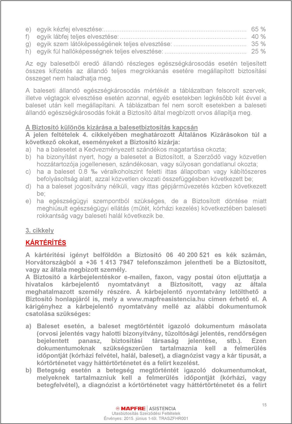 A baleseti állandó egészségkárosodás mértékét a táblázatban felsorolt szervek, illetve végtagok elvesztése esetén azonnal, egyéb esetekben legkésőbb két évvel a baleset után kell megállapítani.