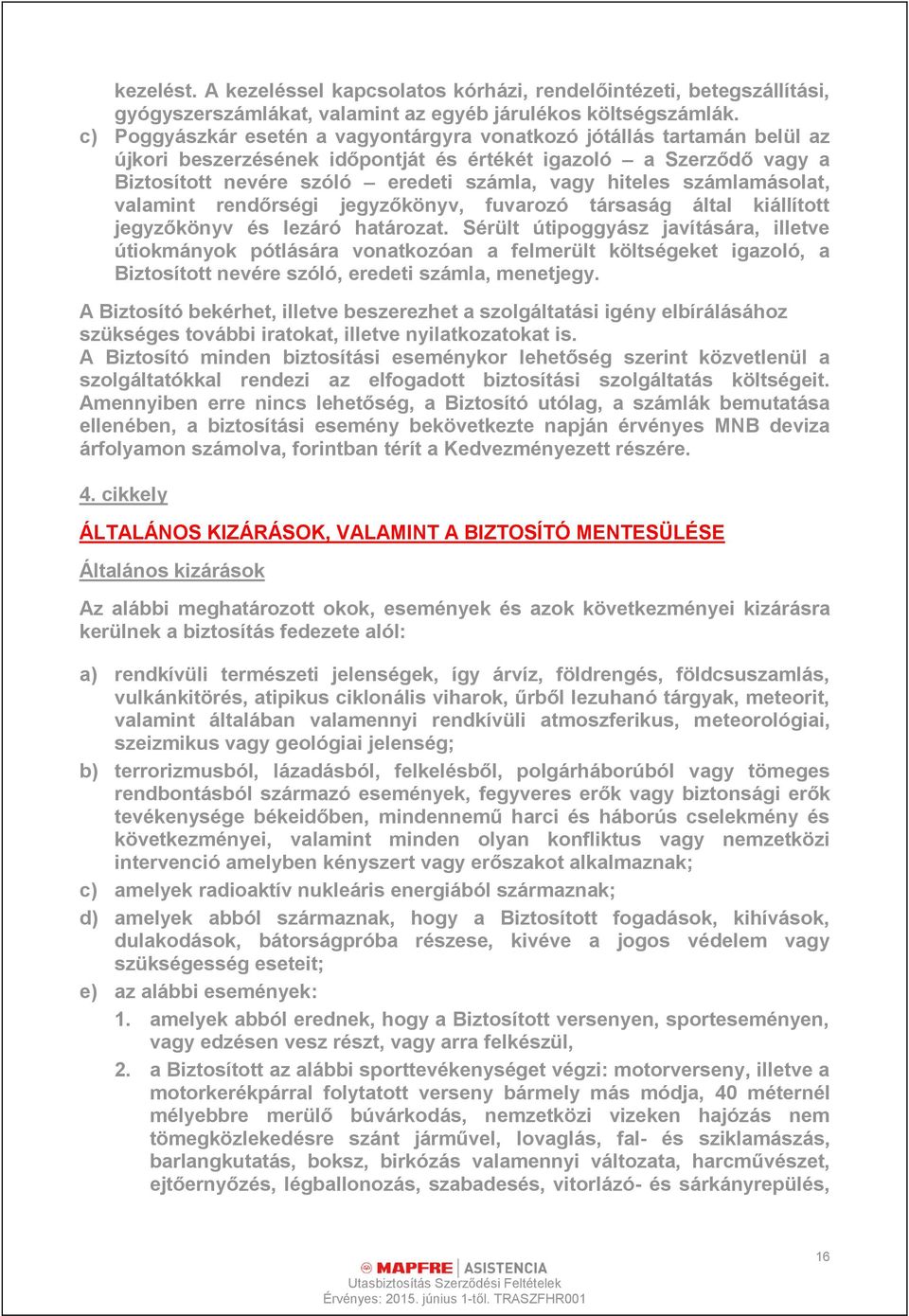 számlamásolat, valamint rendőrségi jegyzőkönyv, fuvarozó társaság által kiállított jegyzőkönyv és lezáró határozat.