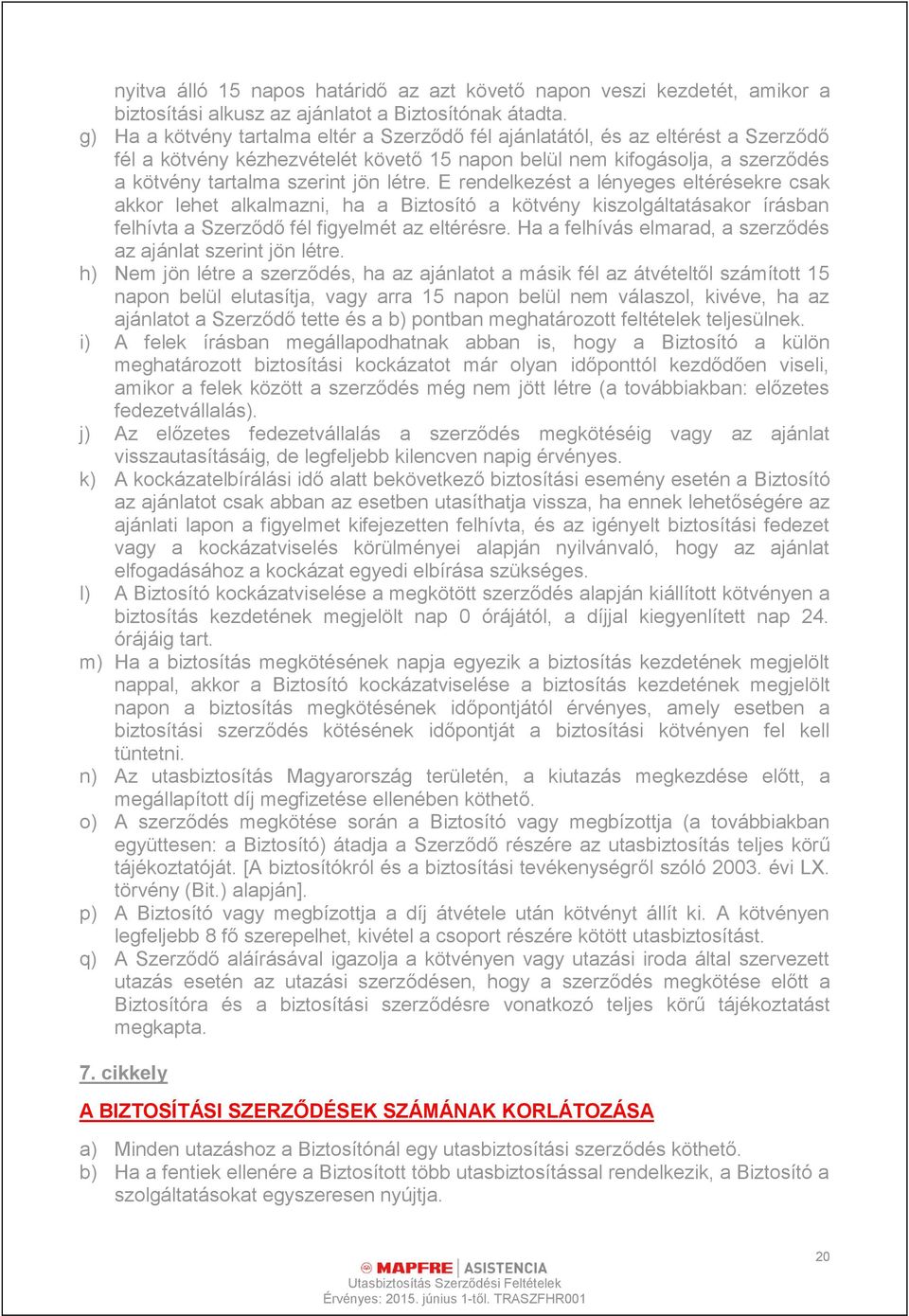 létre. E rendelkezést a lényeges eltérésekre csak akkor lehet alkalmazni, ha a Biztosító a kötvény kiszolgáltatásakor írásban felhívta a Szerződő fél figyelmét az eltérésre.