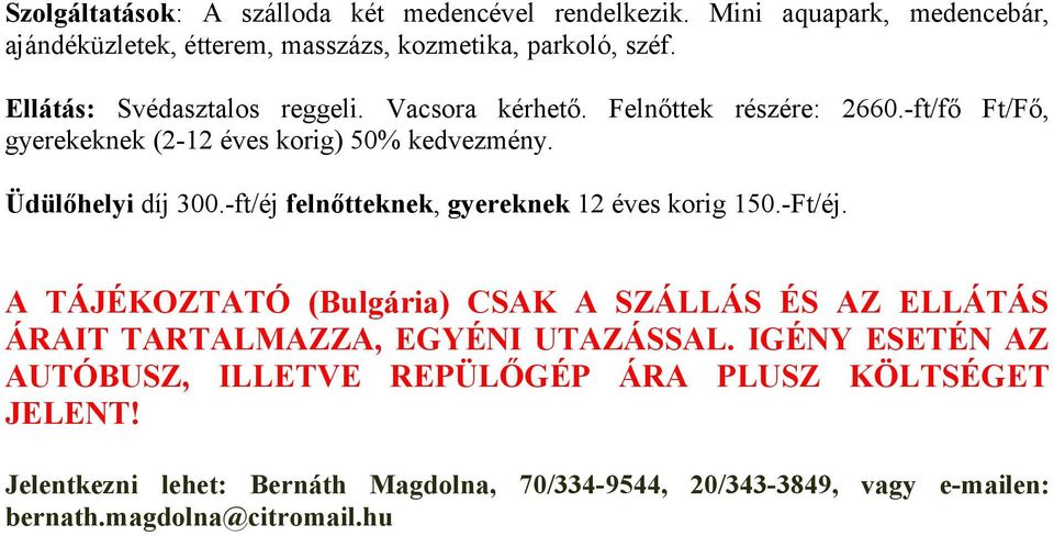 -ft/éj felnőtteknek, gyereknek 12 éves korig 150.-Ft/éj. A TÁJÉKOZTATÓ (Bulgária) CSAK A SZÁLLÁS ÉS AZ ELLÁTÁS ÁRAIT TARTALMAZZA, EGYÉNI UTAZÁSSAL.
