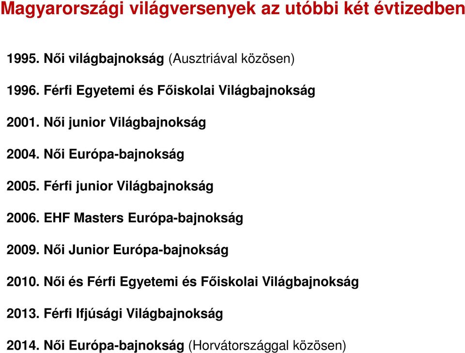 Férfi junior Világbajnokság 2006. EHF Masters Európa-bajnokság 2009. Női Junior Európa-bajnokság 2010.