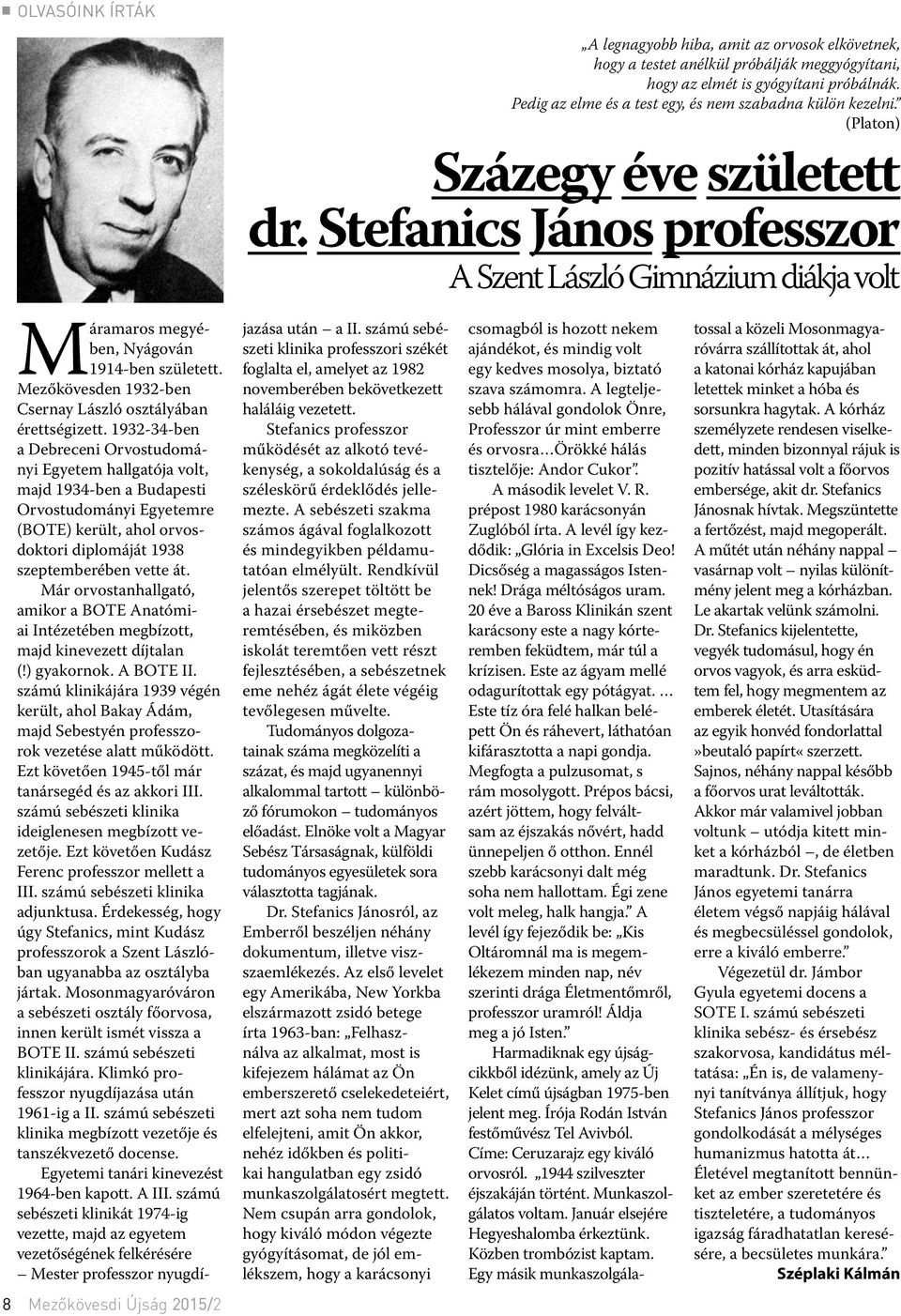 Stefanics János professzor A Szent László Gimnázium diákja volt Máramaros megyében, Nyágován 1914-ben született. Mezőkövesden 1932-ben Csernay László osztályában érettségizett.