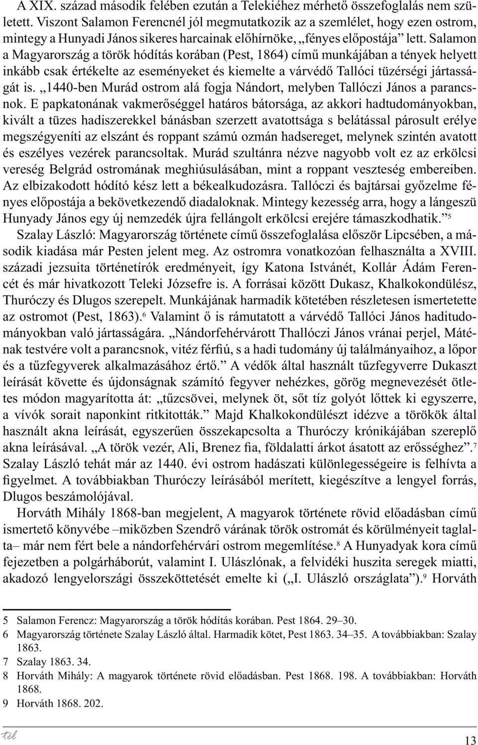 Salamon a Magyarország a török hódítás korában (Pest, 1864) című munkájában a tények helyett inkább csak értékelte az eseményeket és kiemelte a várvédő Tallóci tüzérségi jártasságát is.
