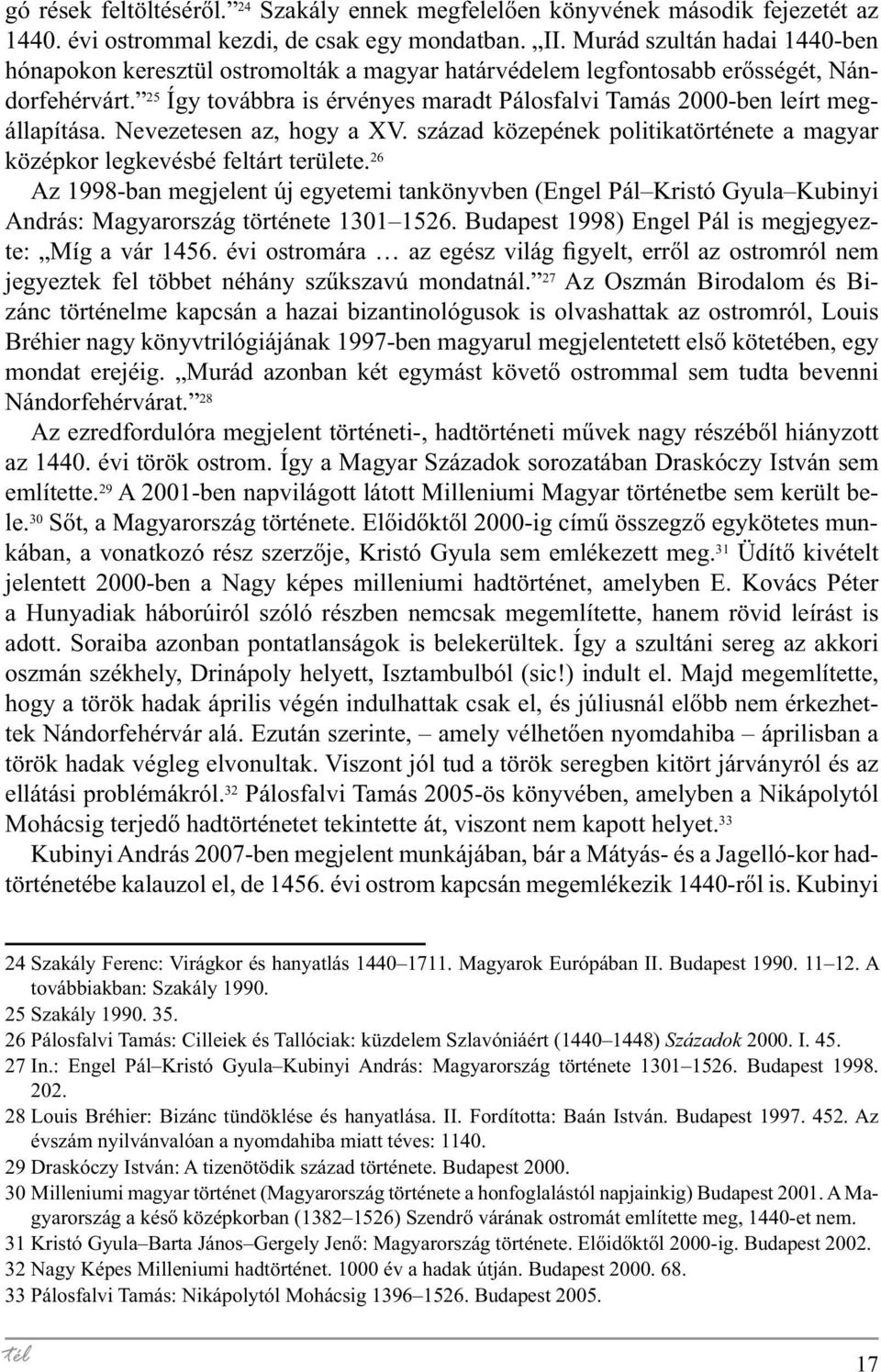 25 Így továbbra is érvényes maradt Pálosfalvi Tamás 2000-ben leírt megállapítása. Nevezetesen az, hogy a XV. század közepének politikatörténete a magyar középkor legkevésbé feltárt területe.