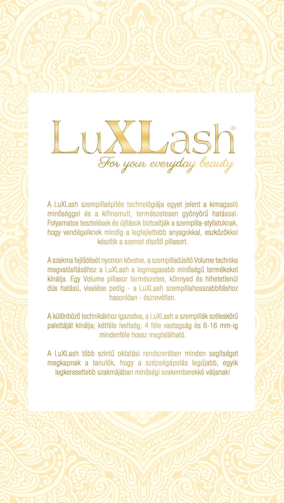 A szakma fejlődését nyomon követve, a szempilladúsító Volume technika megvalósításához a LuXLash a legmagasabb minőségű termékeket kínálja.