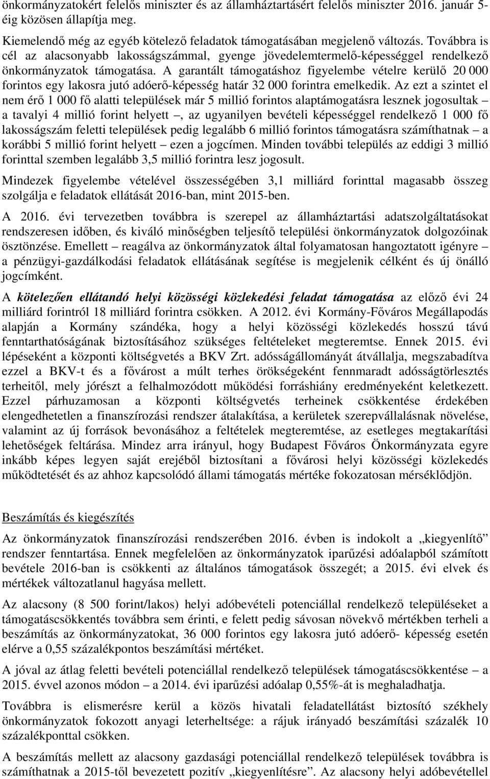 A garantált támogatáshoz figyelembe vételre kerülő 20 000 forintos egy lakosra jutó adóerő-képesség határ 32 000 forintra emelkedik.