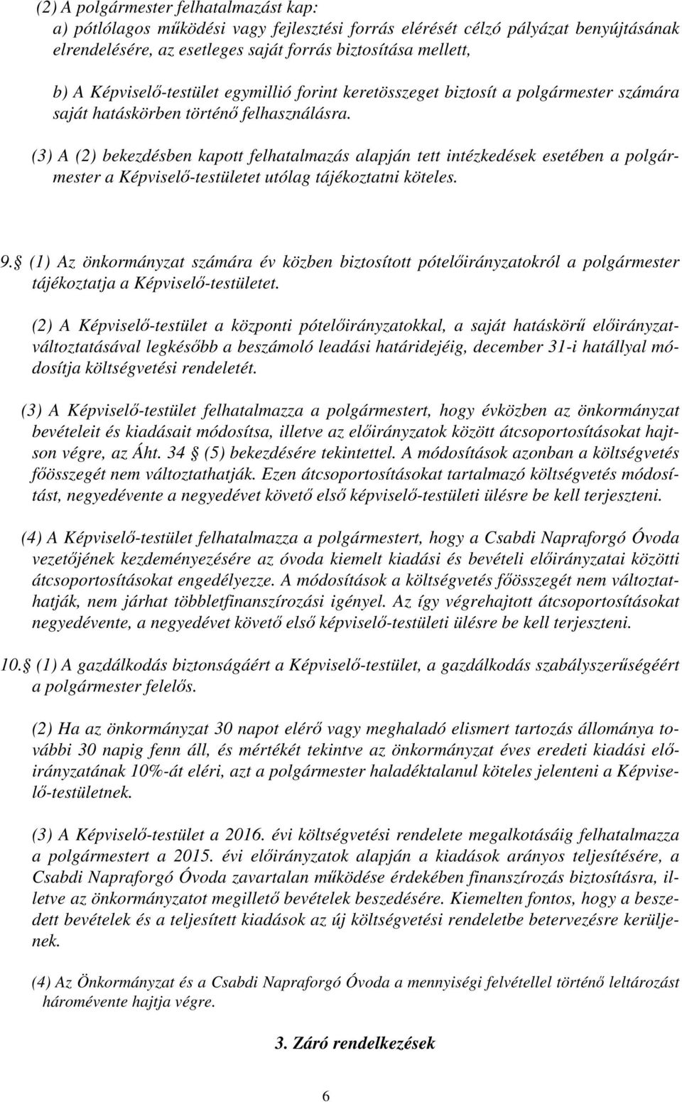 (3) A (2) bekezdésben kapott felhatalmazás alapján tett intézkedések esetében a polgármester a Képviselő-testületet utólag tájékoztatni köteles. 9.