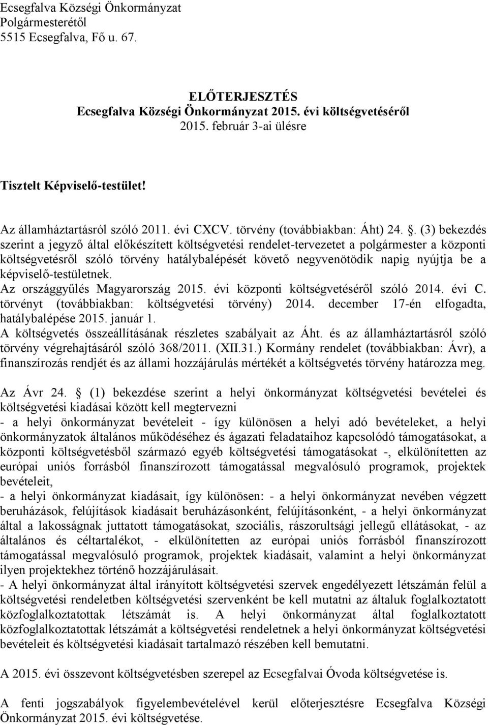 . (3) bekezdés szerint a jegyző által előkészített költségvetési rendelet-tervezetet a polgármester a központi költségvetésről szóló törvény hatálybalépését követő negyvenötödik napig nyújtja be a