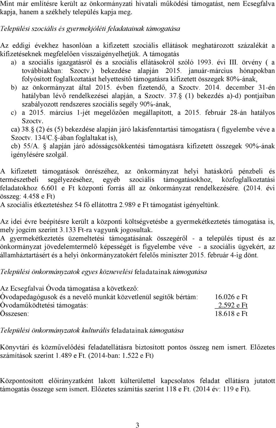 A támogatás a) a szociális igazgatásról és a szociális ellátásokról szóló 1993. évi III. örvény ( a továbbiakban: Szoctv.) bekezdése alapján 2015.