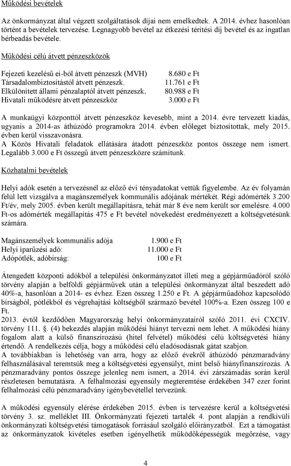 Működési célú átvett pénzeszközök Fejezeti kezelésű ei-ból átvett pénzeszk (MVH) Társadalombiztosítástól átvett pénzeszk. Elkülönített állami pénzalaptól átvett pénzeszk.