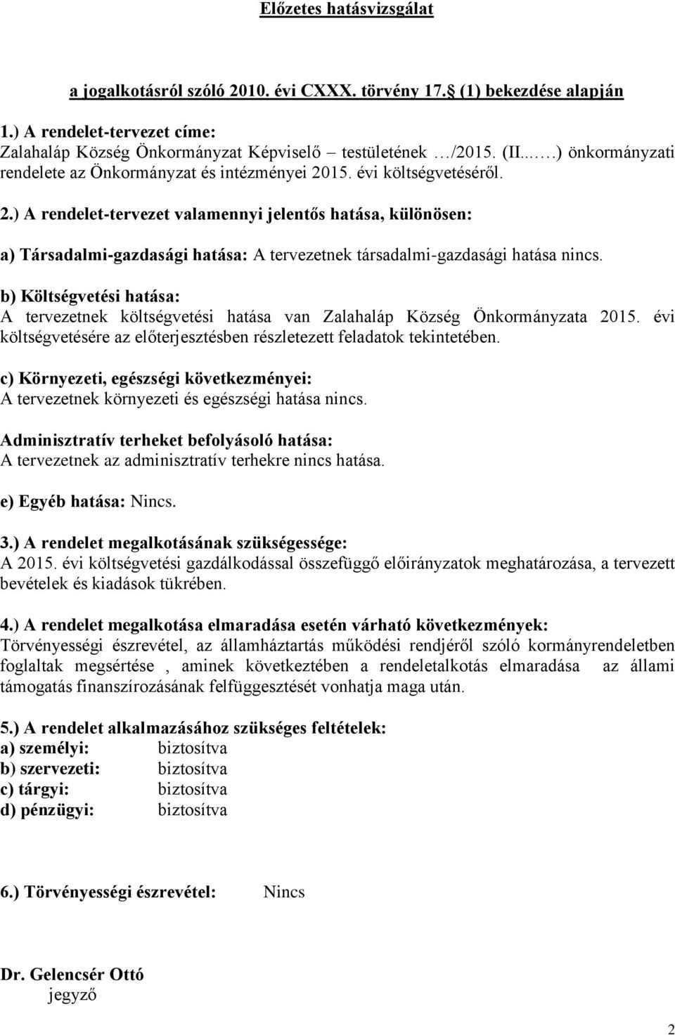 15. évi költségvetéséről. 2.) A rendelet-tervezet valamennyi jelentős hatása, különösen: a) Társadalmi-gazdasági hatása: A tervezetnek társadalmi-gazdasági hatása nincs.