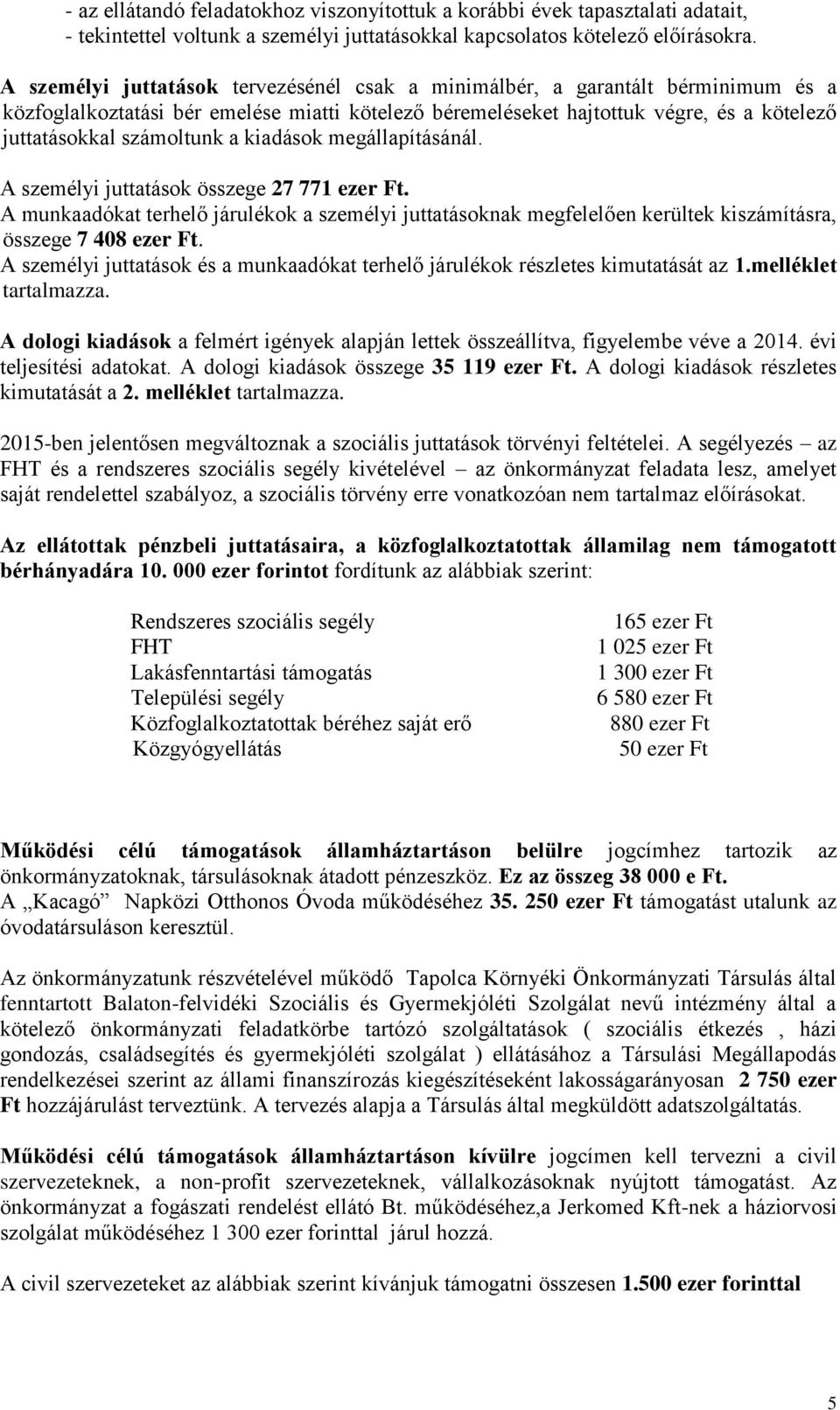 a kiadások megállapításánál. A személyi juttatások összege 27 771 ezer Ft. A munkaadókat terhelő járulékok a személyi juttatásoknak megfelelően kerültek kiszámításra, összege 7 408 ezer Ft.