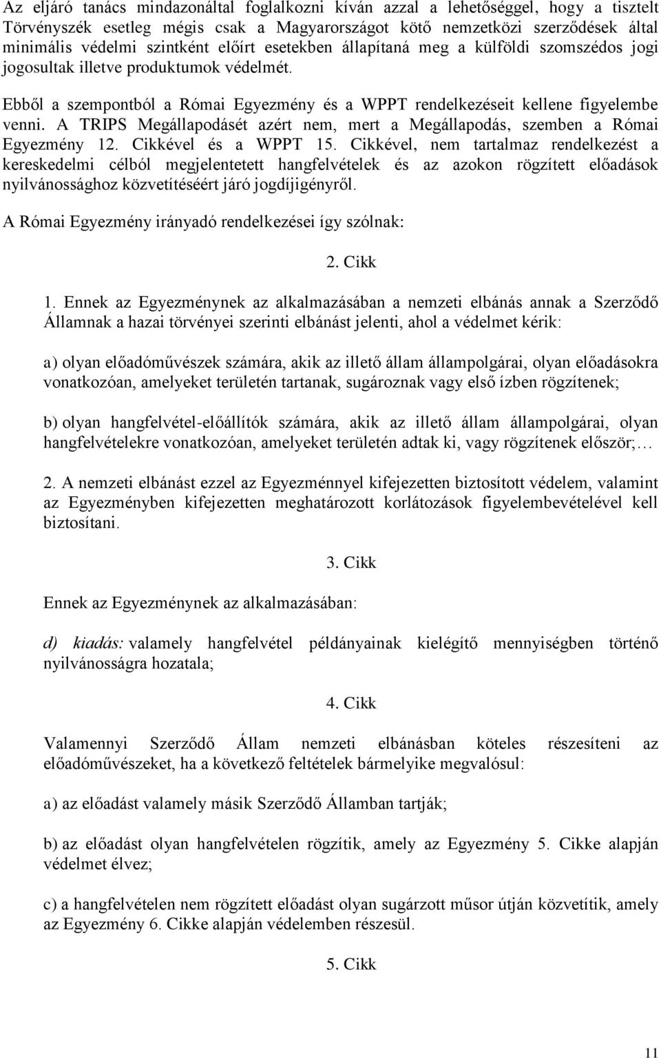 A TRIPS Megállapodásét azért nem, mert a Megállapodás, szemben a Római Egyezmény 12. Cikkével és a WPPT 15.