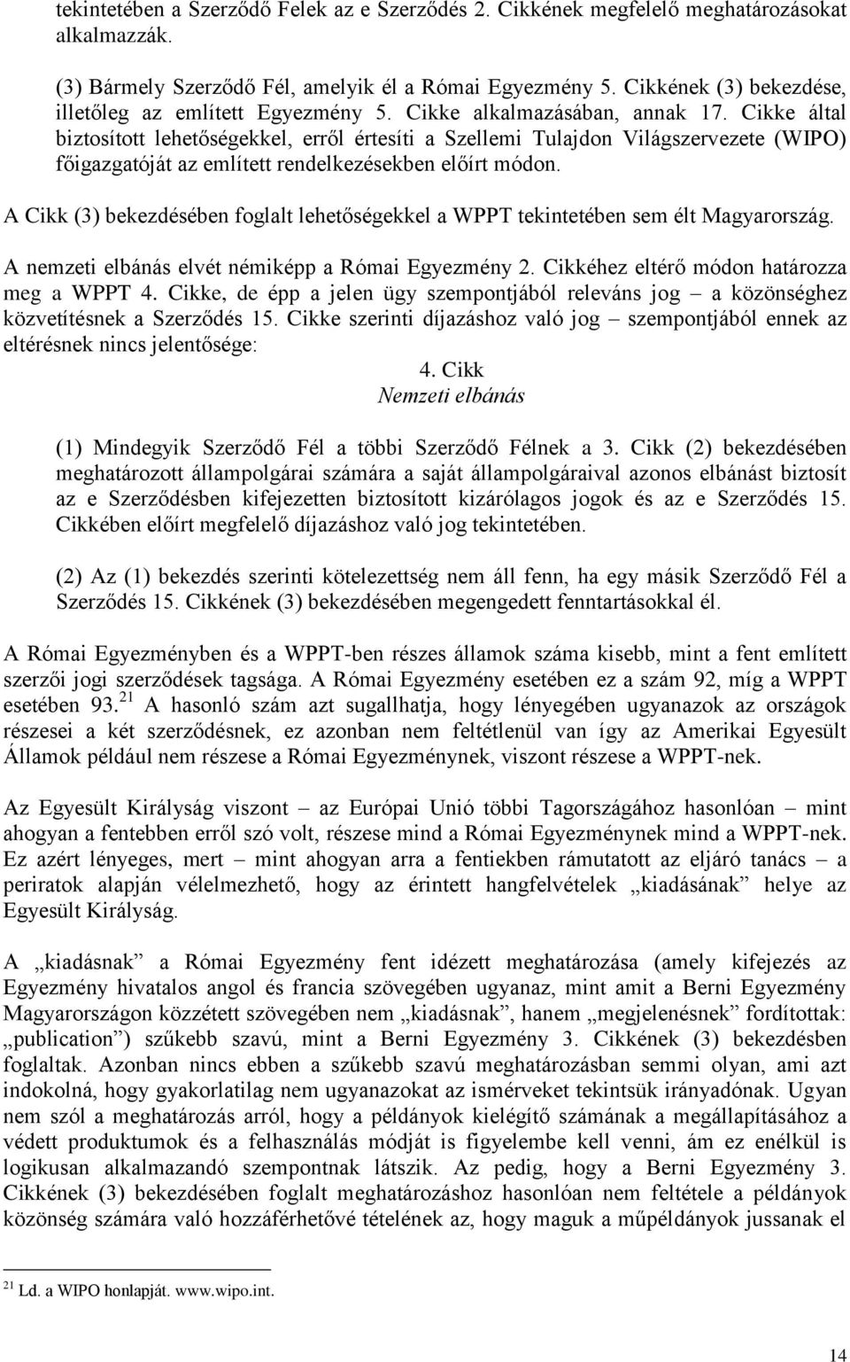 Cikke által biztosított lehetőségekkel, erről értesíti a Szellemi Tulajdon Világszervezete (WIPO) főigazgatóját az említett rendelkezésekben előírt módon.