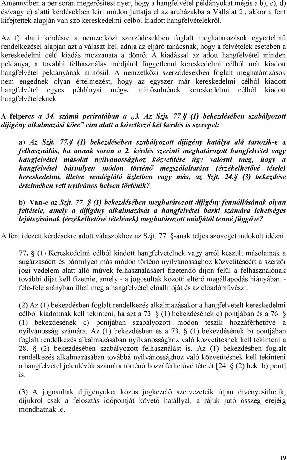 Az f) alatti kérdésre a nemzetközi szerződésekben foglalt meghatározások egyértelmű rendelkezései alapján azt a választ kell adnia az eljáró tanácsnak, hogy a felvételek esetében a kereskedelmi célú