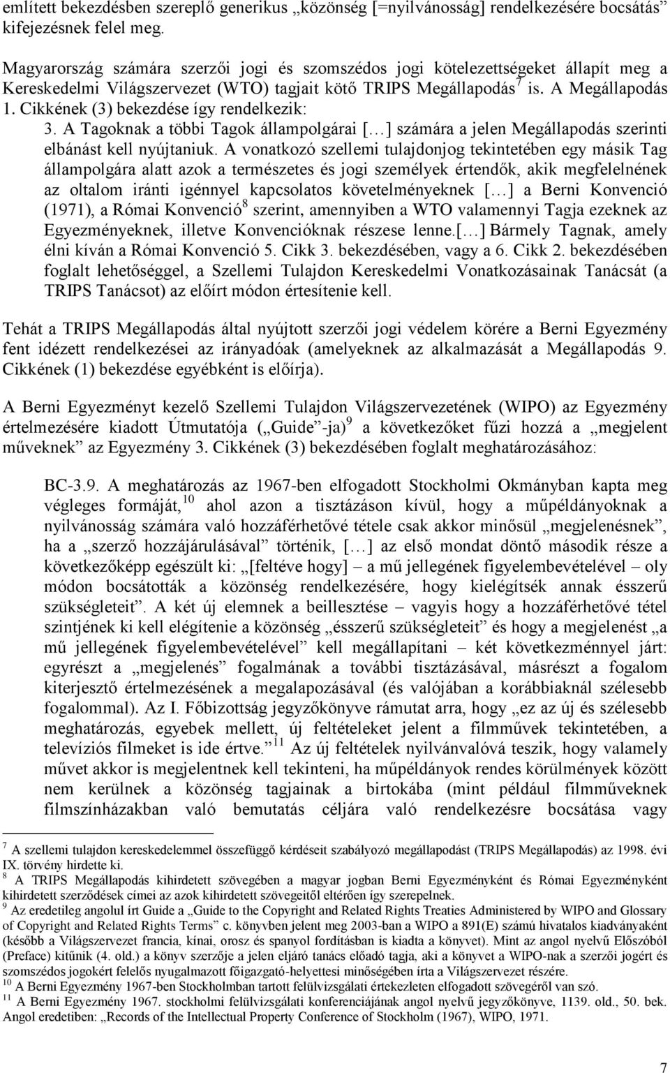 Cikkének (3) bekezdése így rendelkezik: 3. A Tagoknak a többi Tagok állampolgárai [ ] számára a jelen Megállapodás szerinti elbánást kell nyújtaniuk.