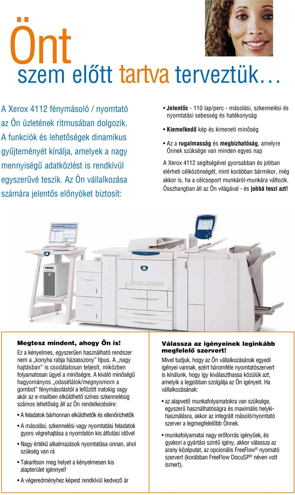 Az Ön vállalkozása számára jelentős előnyöket biztosít: Jelentős - 110 lap/perc - másolási, szkennelési és nyomtatási sebesség és hatékonyság Kiemelkedő kép és kimeneti minőség rugalmasság és