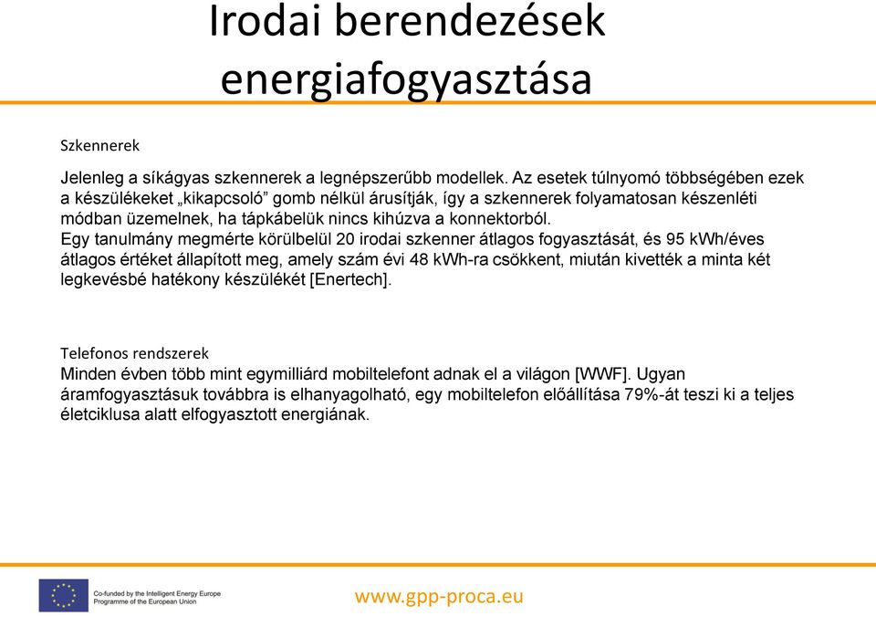 Egy tanulmány megmérte körülbelül 20 irodai szkenner átlagos fogyasztását, és 95 kwh/éves átlagos értéket állapított meg, amely szám évi 48 kwh-ra csökkent, miután kivették a minta két