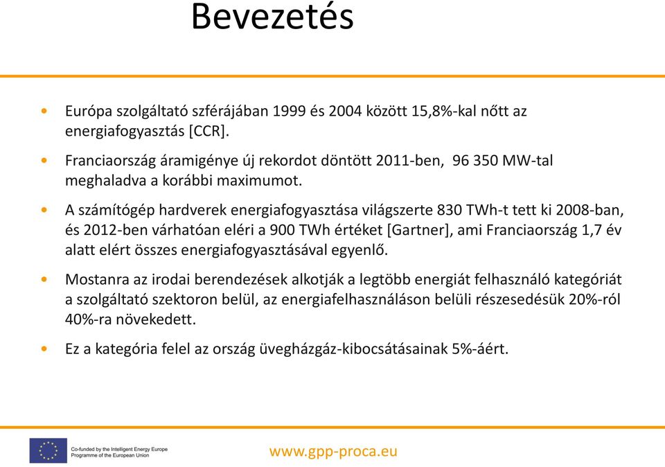 A számítógép hardverek energiafogyasztása világszerte 830 TWh-t tett ki 2008-ban, és 2012-ben várhatóan eléri a 900 TWh értéket [Gartner], ami Franciaország 1,7 év