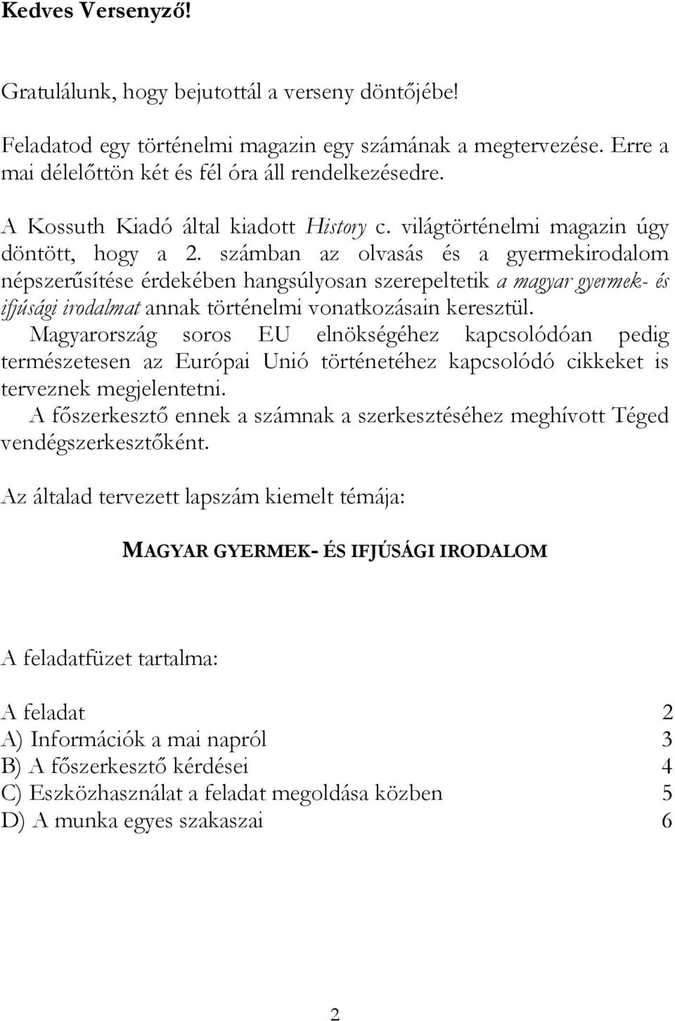 számban az olvasás és a gyermekirodalom népszerősítése érdekében hangsúlyosan szerepeltetik a magyar gyermek- és ifjúsági irodalmat annak történelmi vonatkozásain keresztül.