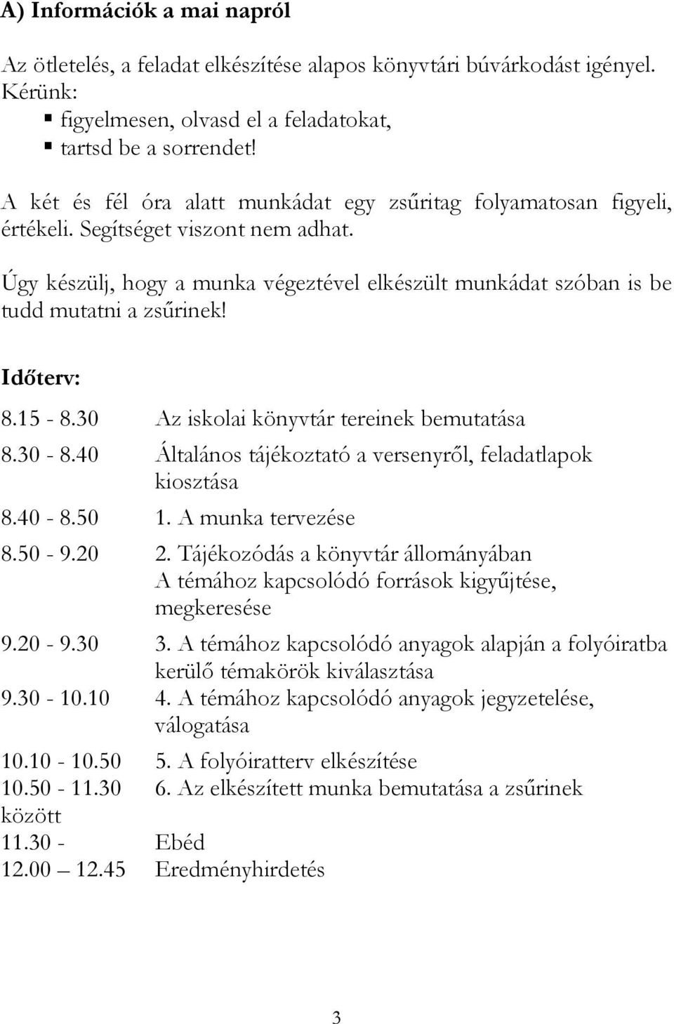 Idıterv: 8.15-8.30 Az iskolai könyvtár tereinek bemutatása 8.30-8.40 Általános tájékoztató a versenyrıl, feladatlapok kiosztása 8.40-8.50 1. A munka tervezése 8.50-9.20 2.