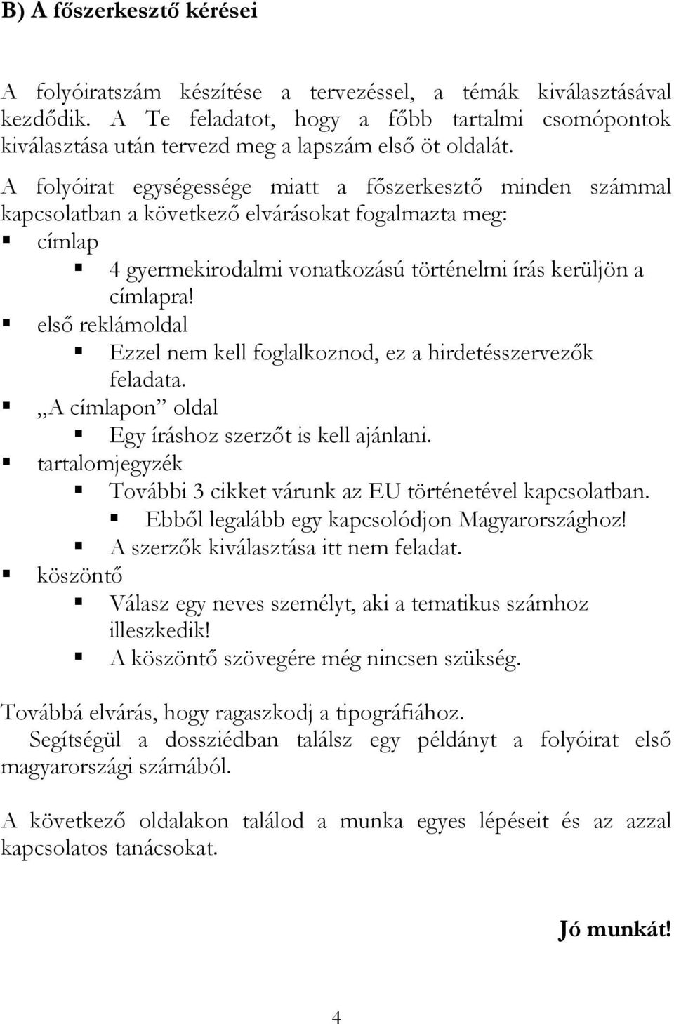 A folyóirat egységessége miatt a fıszerkesztı minden számmal kapcsolatban a következı elvárásokat fogalmazta meg: címlap 4 gyermekirodalmi vonatkozású történelmi írás kerüljön a címlapra!