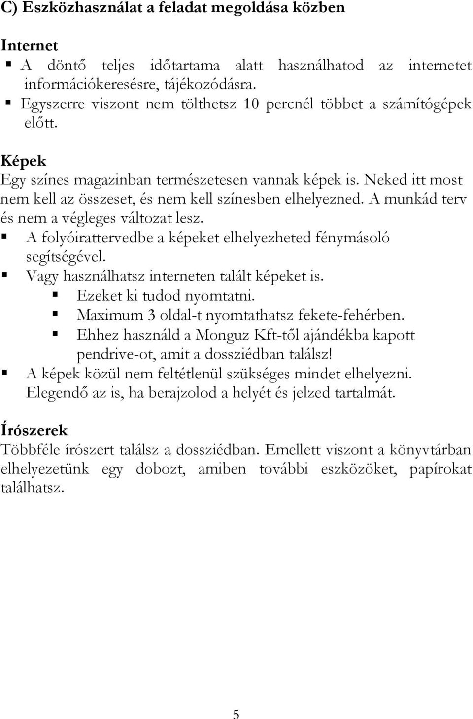 Neked itt most nem kell az összeset, és nem kell színesben elhelyezned. A munkád terv és nem a végleges változat lesz. A folyóirattervedbe a képeket elhelyezheted fénymásoló segítségével.