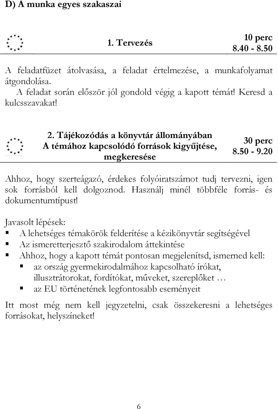 20 Ahhoz, hogy szerteágazó, érdekes folyóiratszámot tudj tervezni, igen sok forrásból kell dolgoznod. Használj minél többféle forrás- és dokumentumtípust!