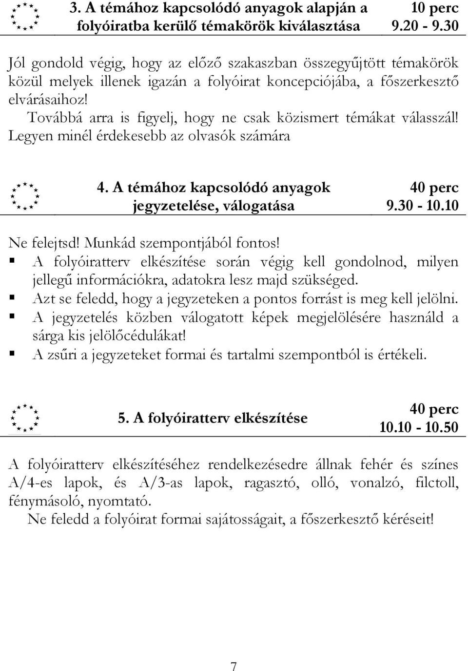 Továbbá arra is figyelj, hogy ne csak közismert témákat válasszál! Legyen minél érdekesebb az olvasók számára 4. A témához kapcsolódó anyagok jegyzetelése, válogatása 40 perc 9.30-10.10 Ne felejtsd!