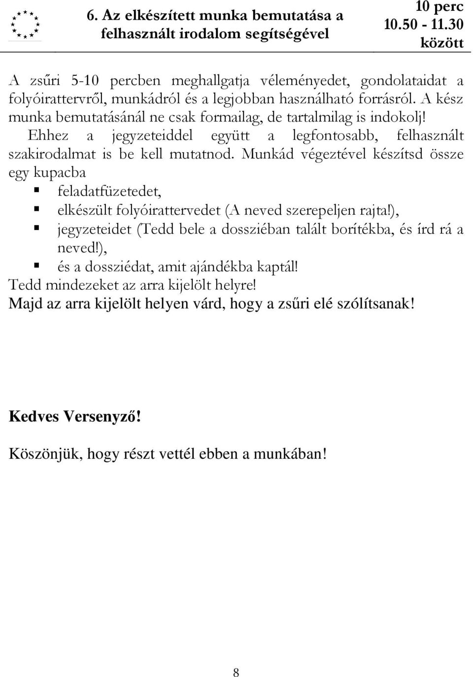 A kész munka bemutatásánál ne csak formailag, de tartalmilag is indokolj! Ehhez a jegyzeteiddel együtt a legfontosabb, felhasznált szakirodalmat is be kell mutatnod.